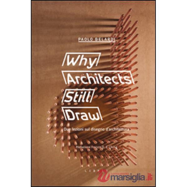 Why architects still draw. Due lezioni sul disegno d'architettura. Ediz. italian