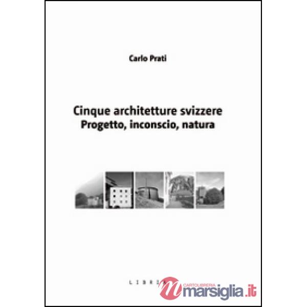 Cinque architetture svizzere. Progetto, inconscio, natura
