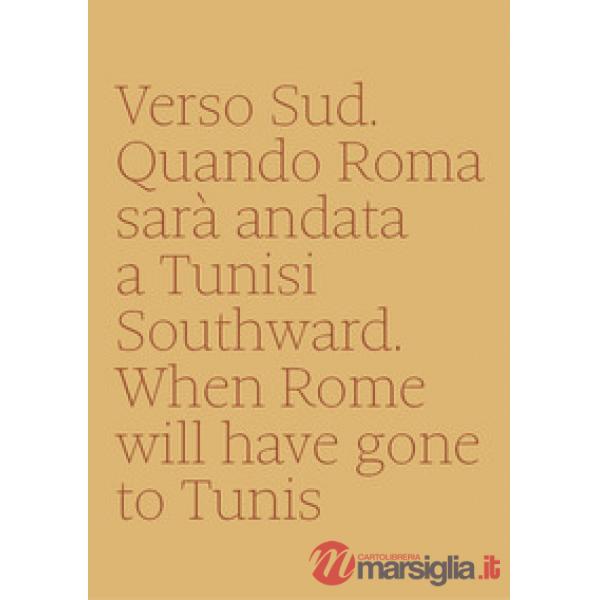 Verso sud. Quando Roma sarà andata a Tunisi-Southward. When Rome will have gone 