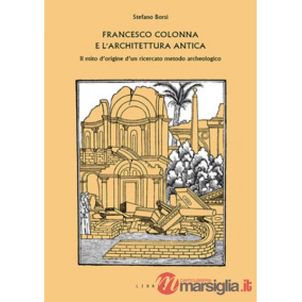 Francesco Colonna e l'architettura antica. Il mito d'origine d'un ricercato meto