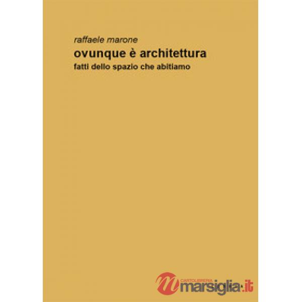 Ovunque è architettura. Fatti dello spazio che abitiamo