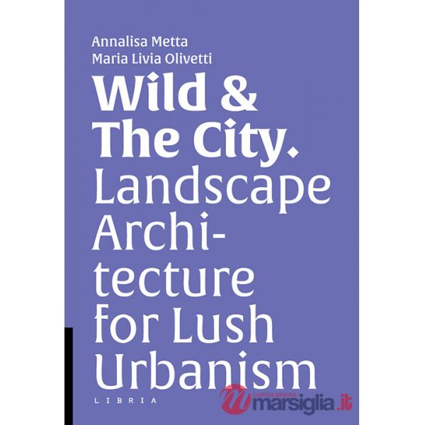 Wild & the city. Landscape architecture for lush urbanism