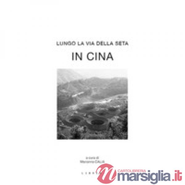 Lungo la via della seta. In Cina. Ediz. italiana e inglese