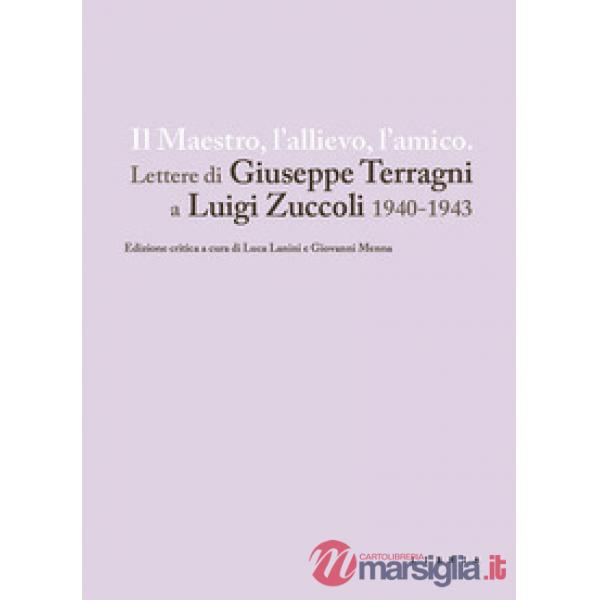 Maestro, l'allievo, l'amico. Lettere di Giuseppe Terragni a Luigi Zuccoli 1940-1943 (Il)