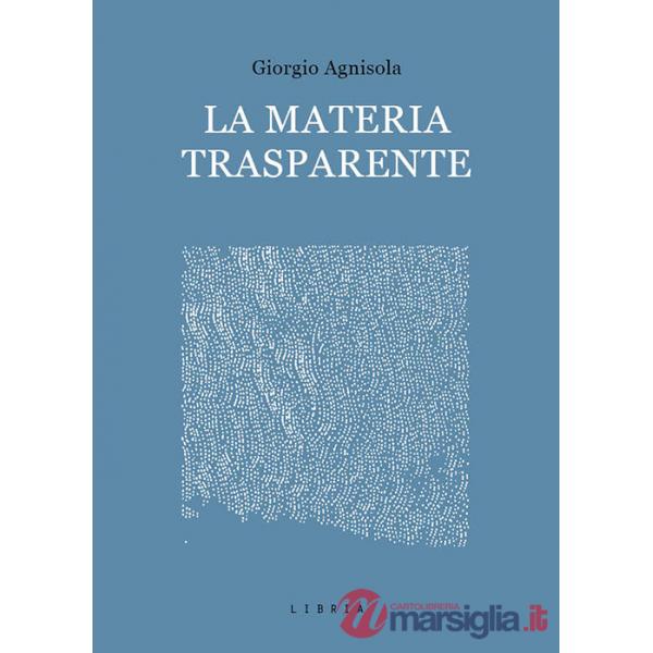 Materia trasparente. Testi critici 2010-2020 (La)