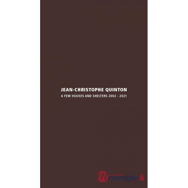 Jean-Christophe Quinton. A few houses and shelters 2002-2021. Ediz. italiana e inglese