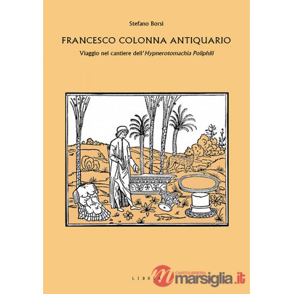 Francesco Colonna antiquario. Viaggio nel cantiere dell'Hypnerotomachia Poliphili