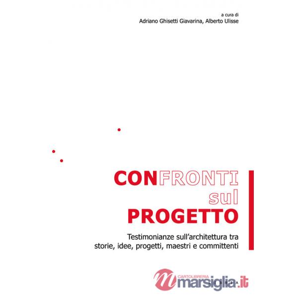 Confronti sul progetto. Testimonianze sull'architettura tra storie, idee, progetti, maestri e committenti