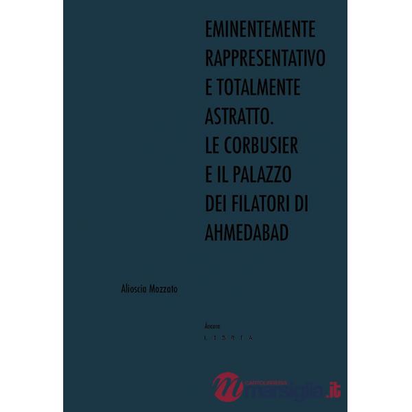 Eminentemente rappresentativo e totalmente astratto. Le Corbusier e il Palazzo dei Filatori di Ahmedabad