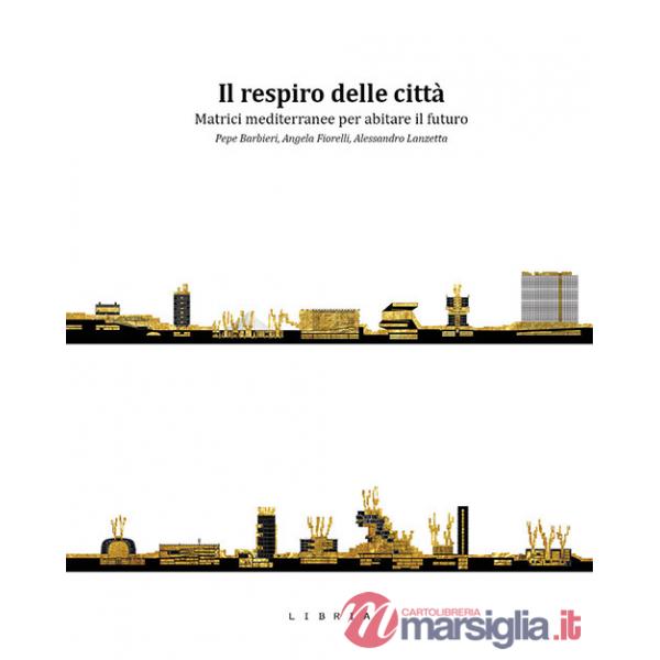Respiro delle città. Matrici mediterranee per abitare il futuro (Il)