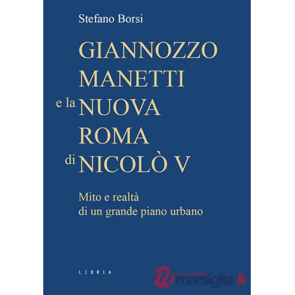 Giannozzo Manetti e la nuova Roma di Nicolò V. Mito e realtà di un grande piano urbano