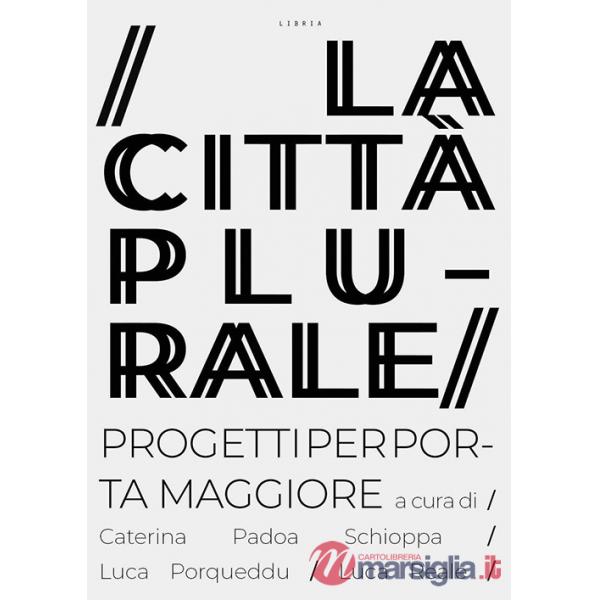 Città plurale. Progetti per Porta Maggiore (La)