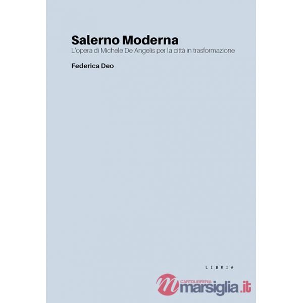 Salerno Moderna. L'opera di Michele De Angelis per la città in trasformazione