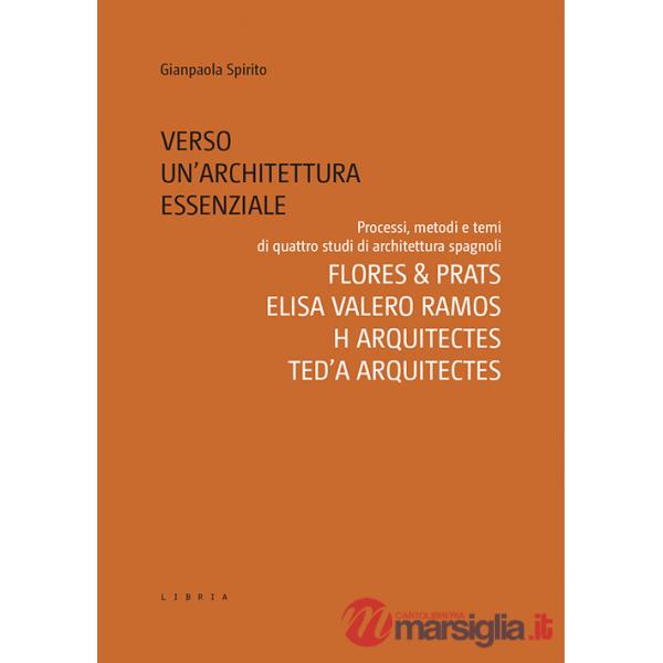 Verso un'architettura essenziale. Processi, metodi e temi di quattro studi di architettura spagnoli. Flores & Prats, Elisa Valer