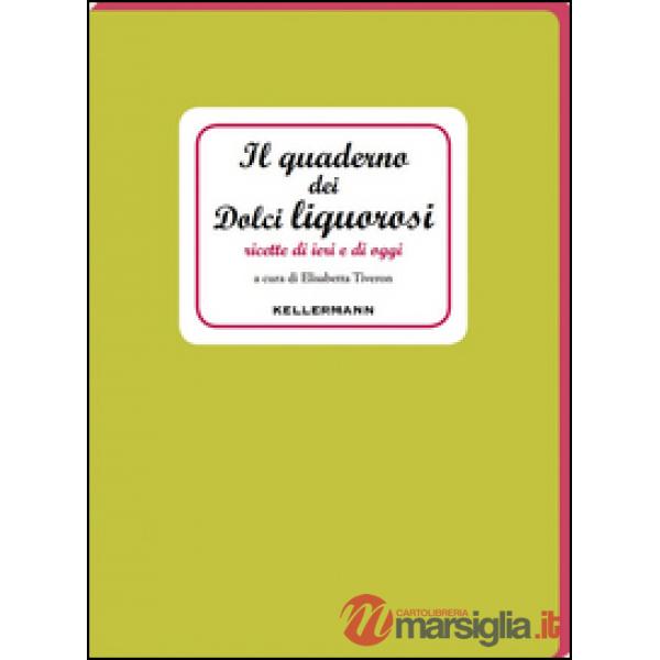 Quaderno dei dolci liquorosi. Ricette di ieri e di oggi (Il)