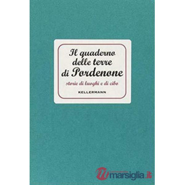 Quaderno delle terre di Pordenone. Storie di luoghi e di cibo (Il)