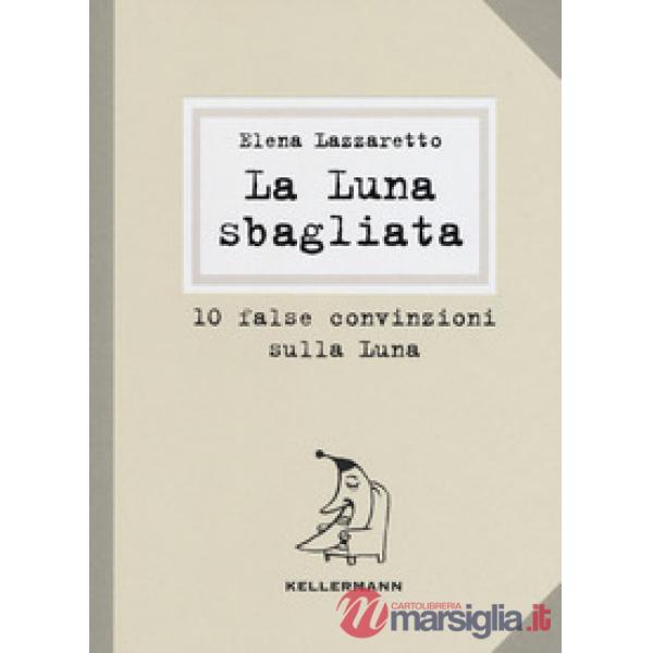 Luna sbagliata. 10 false convinzioni sulla luna (La)