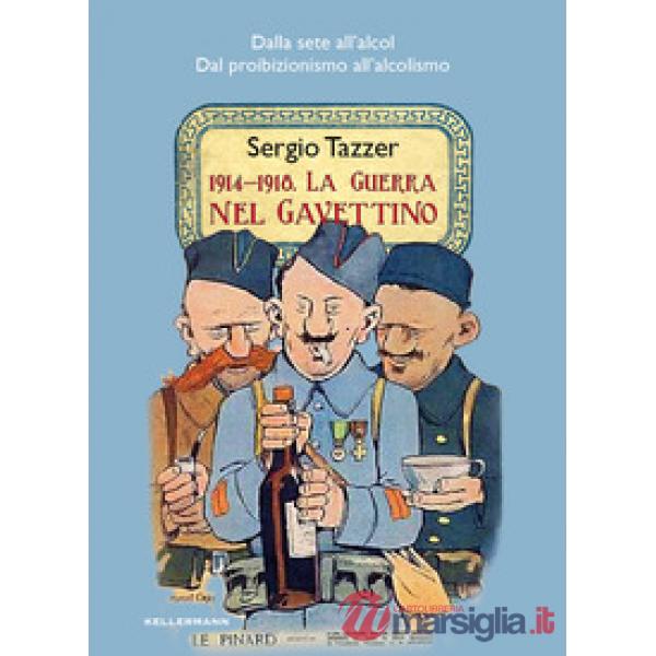 1914-1918. La guerra nel gavettino. Dalla sete all'alcol, dal proibizionismo all'alcolismo