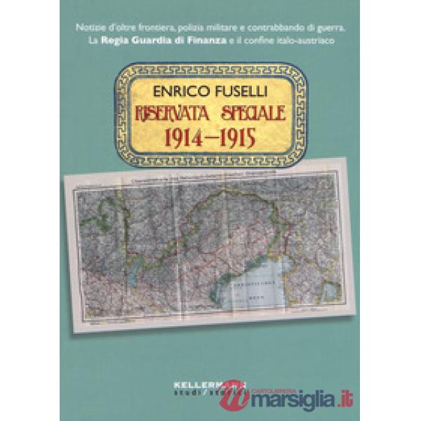 Riservata speciale 1914-1915. Notizie d'oltre frontiera, polizia militare e contrabbando di guerra. La regia guardia di finanza 