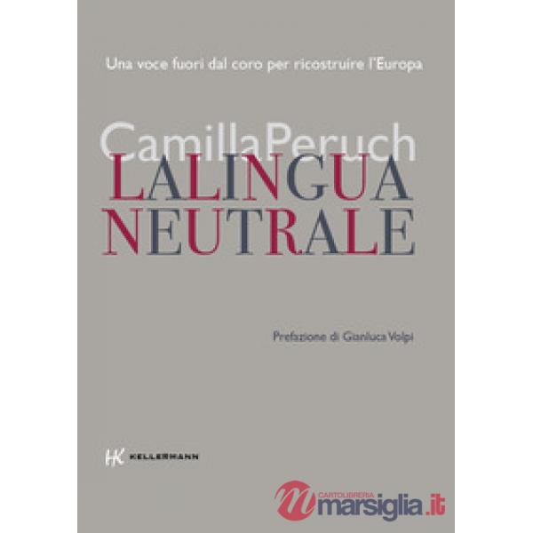 Lingua neutrale. Una voce fuori dal coro per ricostruire l'Europa (La)