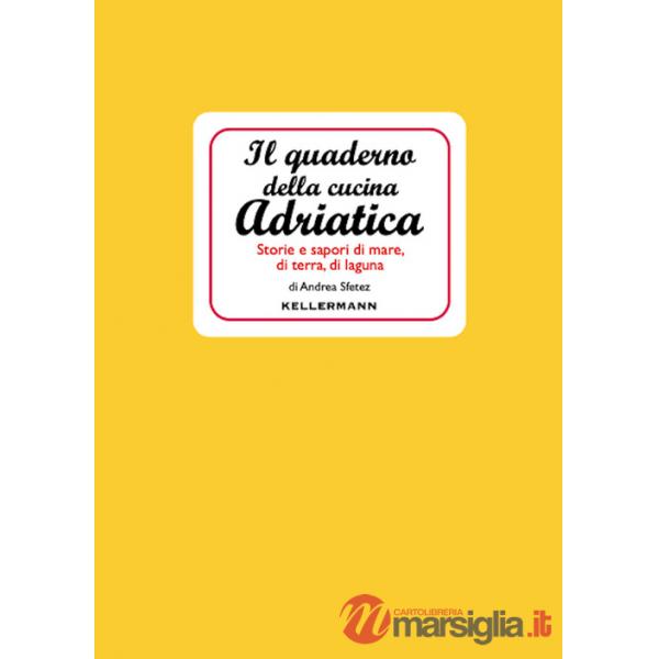 Quaderno della cucina adriatica. Storie e sapori di mare, di terra, di laguna (Il)