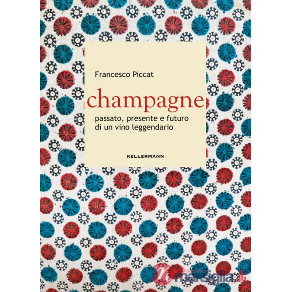 Champagne. Passato, presente e futuro di un vino leggendario