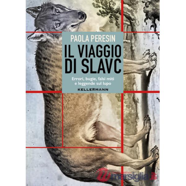 Viaggio di Slavc. Errori, bugie, falsi miti e leggende sul lupo (Il)