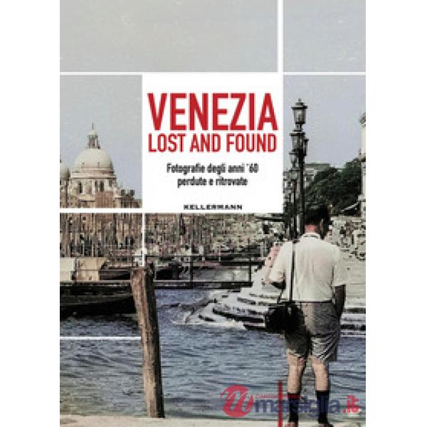 Venezia lost and found. Fotografie degli anni '60 perdute e ritrovate. Ediz. bilingue