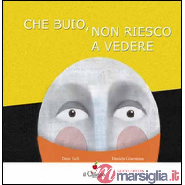 Che buio non riesco a vedere. Ediz. illustrata