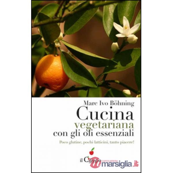 Cucina vegetariana con gli oli essenziali. Poco glutine, pochi latticini, tanto piacere!