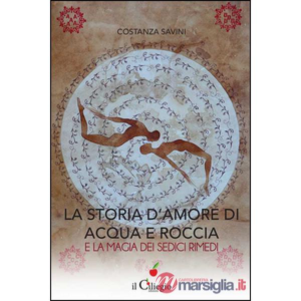 Storia d'amore di acqua e roccia e la magia dei sedici rimedi (La)