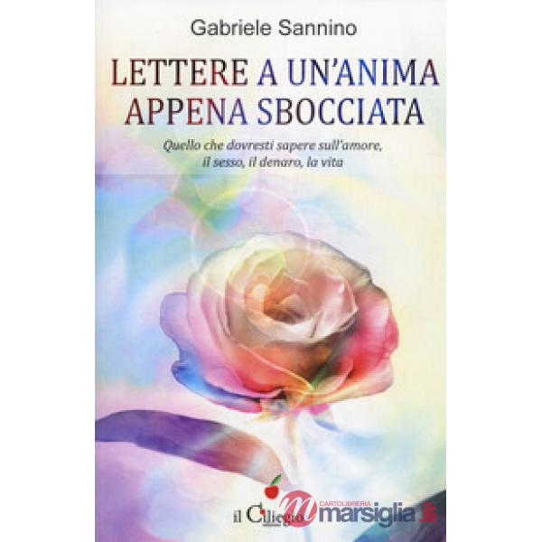 Lettera a un'anima appena sbocciata. Quello che dovresti sapere sull'amore, il sesso, il denaro, la vita