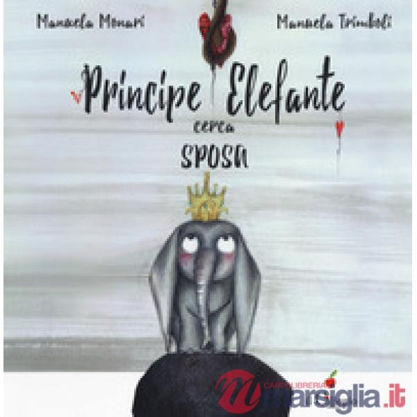 Principe elefante cerca sposa. Ediz. a colori
