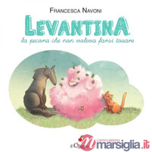 Levantina, la pecora che non voleva farsi tosare. Ediz. a colori