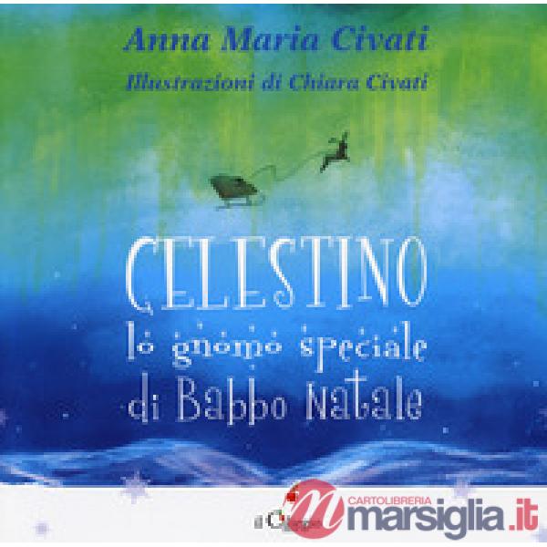 Celestino lo gnomo speciale di Babbo Natale. Ediz. a colori