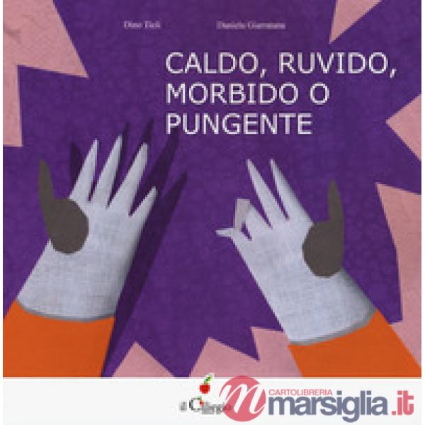 Caldo, ruvido morbido o pungente. Ediz. a colori