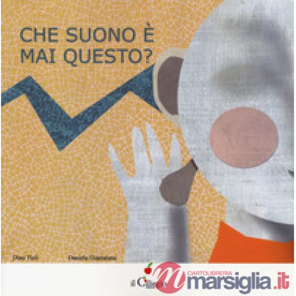 Che suono è mai questo? Ediz. a colori