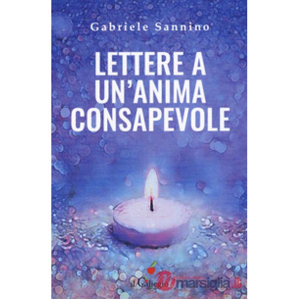 Lettere a un'anima consapevole. Quello che dovresti sapere sulla vita e sulla nostra umanità
