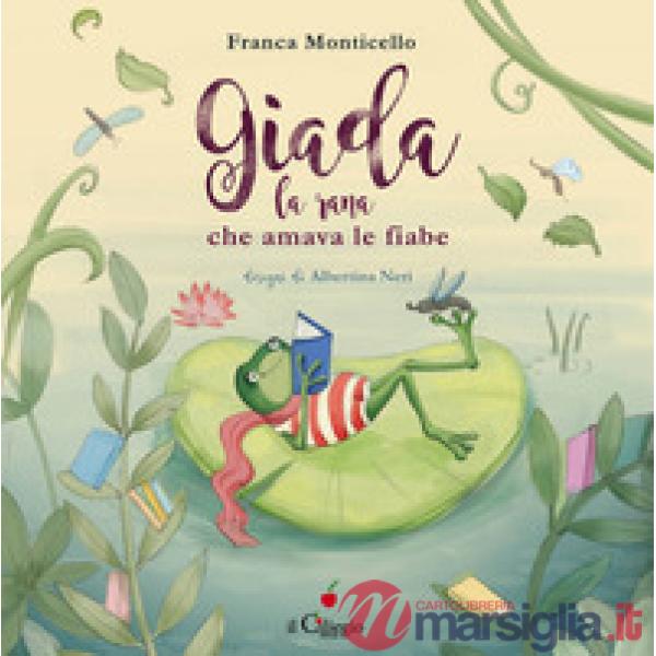 Giada, la rana che amava le fiabe. Ediz. a colori