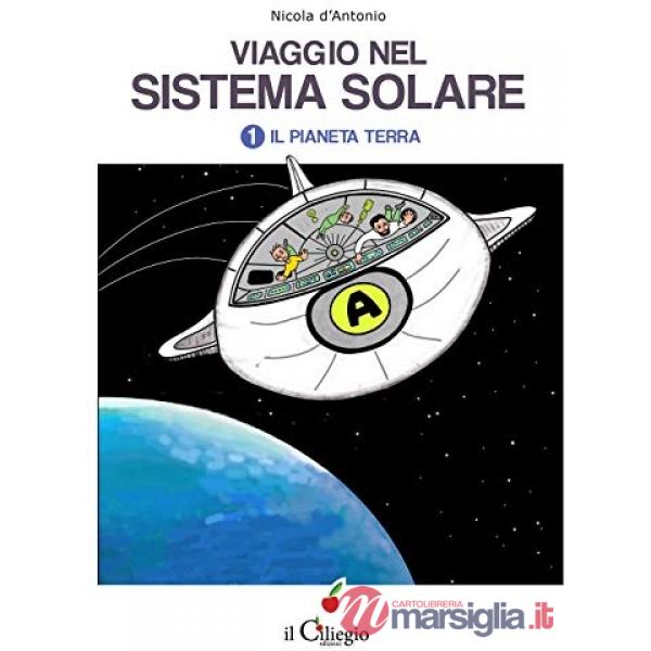 Viaggio nel sistema solare. Vol. 1: Il pianeta Terra