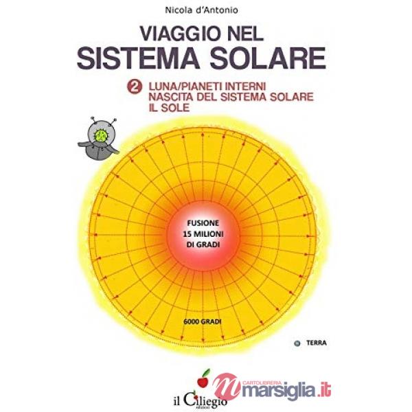Viaggio nel sistema solare. Vol. 2: Luna. Pianeti interni. Nascita del sistema solare. Il Sole