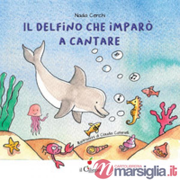 Delfino che imparò a cantare. Ediz. a colori (Il)