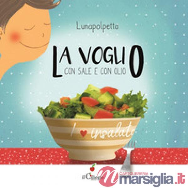 La voglio con sale e con olio. Ediz. a colori