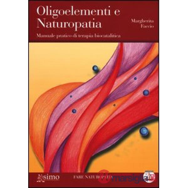 Oligoelementi e naturopatia. Manuale pratico di terapia biocatalitica