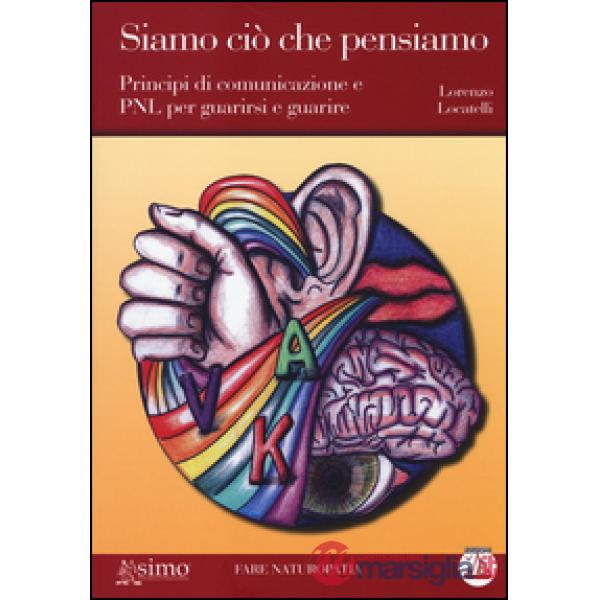 Siamo ciò che pensiamo. Principi di comunicazione e PNL per guarirsi e guarire. Con CD Audio formato MP3