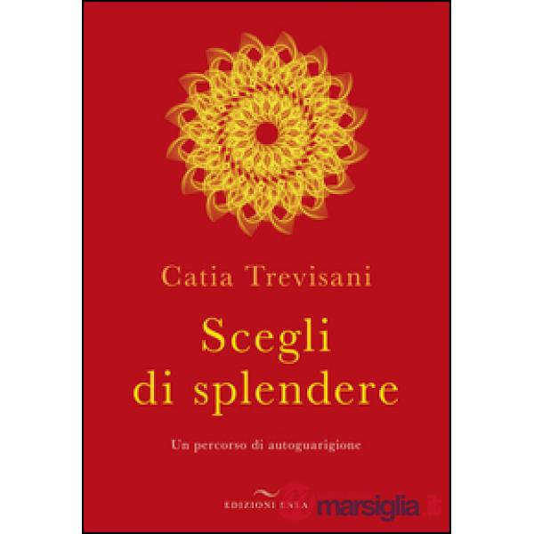 Scegli di splendere. Un percorso di autoguarigione