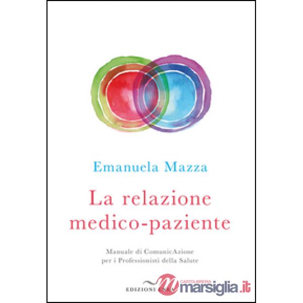 Relazione medico-paziente. Manuale di comunicazione per i professionisti della salute (La)