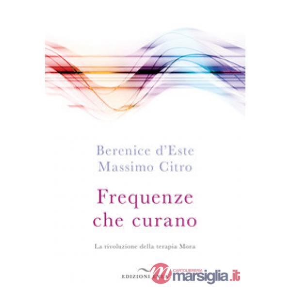 Frequenze che curano. La rivoluzione della terapia Mora