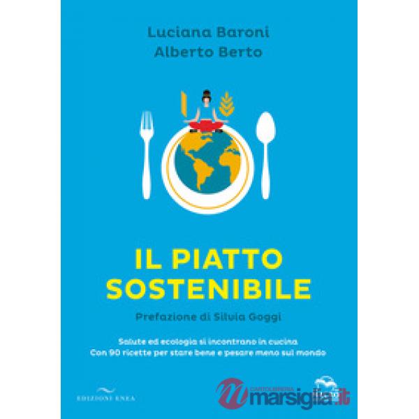 Piatto sostenibile. Salute ed ecologia si incontrano in cucina. Con 90 ricette per stare bene e pesare meno sul mondo. Ediz. a c