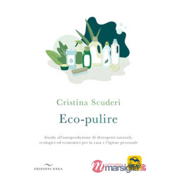 Eco-pulizie. Guida all'autoproduzione di detergenti naturali, ecologici ed economici per la casa e l'igiene personale